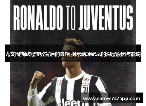 尤文图斯欧冠惨败背后的真相 揭示两项纪录的深层原因与影响