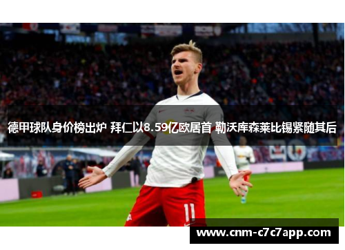 德甲球队身价榜出炉 拜仁以8.59亿欧居首 勒沃库森莱比锡紧随其后