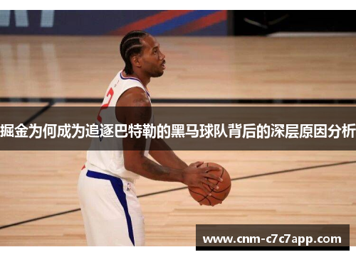 掘金为何成为追逐巴特勒的黑马球队背后的深层原因分析