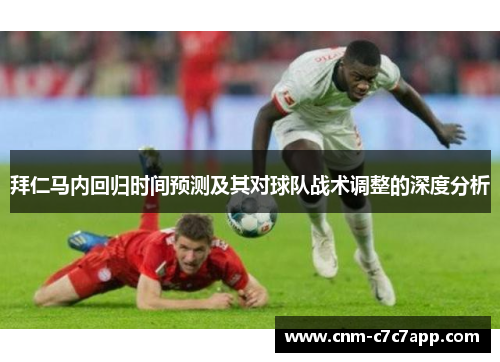 拜仁马内回归时间预测及其对球队战术调整的深度分析