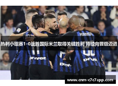 热刺小组赛1-0战胜国际米兰取得关键胜利 持续向晋级迈进 热刺小组赛1-0战胜国际米兰取得关键胜利 持续向晋级迈进