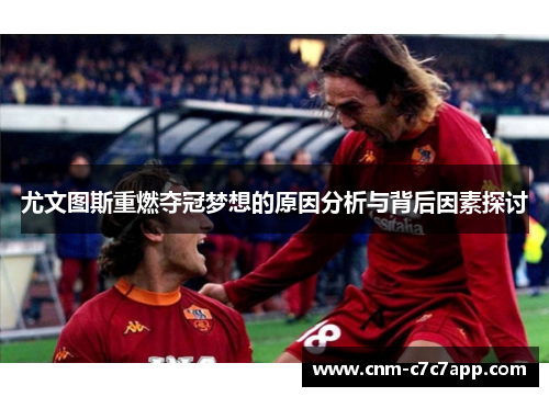 尤文图斯重燃夺冠梦想的原因分析与背后因素探讨