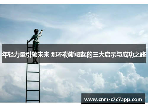 年轻力量引领未来 那不勒斯崛起的三大启示与成功之路 年轻力量引领未来 那不勒斯崛起的三大启示与成功之路