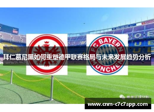 拜仁慕尼黑如何重塑德甲联赛格局与未来发展趋势分析