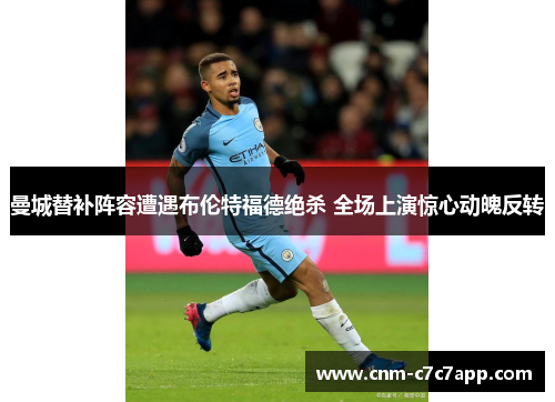 曼城替补阵容遭遇布伦特福德绝杀 全场上演惊心动魄反转 曼城替补阵容遭遇布伦特福德绝杀 全场上演惊心动魄反转