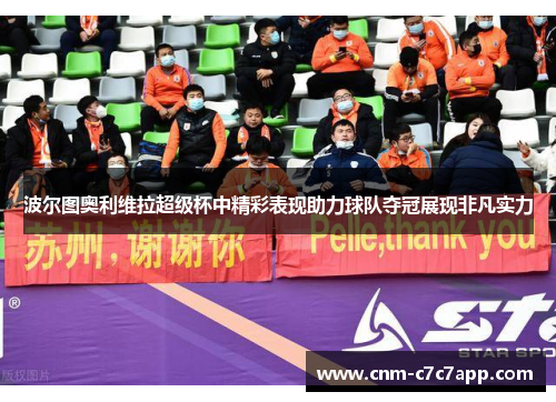 波尔图奥利维拉超级杯中精彩表现助力球队夺冠展现非凡实力