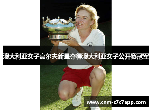 澳大利亚女子高尔夫新星夺得澳大利亚女子公开赛冠军