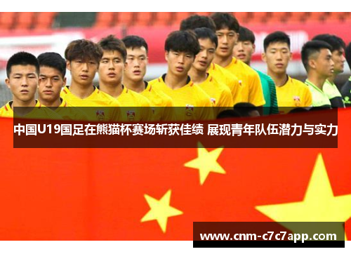 中国U19国足在熊猫杯赛场斩获佳绩 展现青年队伍潜力与实力 中国U19国足在熊猫杯赛场斩获佳绩 展现青年队伍潜力与实力