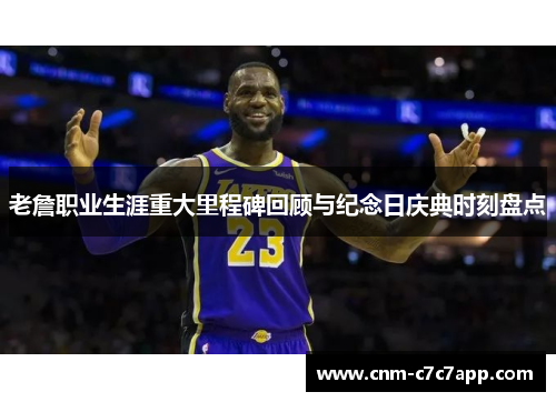 老詹职业生涯重大里程碑回顾与纪念日庆典时刻盘点 老詹职业生涯重大里程碑回顾与纪念日庆典时刻盘点